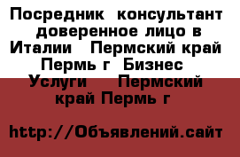 Посредник, консультант, доверенное лицо в Италии - Пермский край, Пермь г. Бизнес » Услуги   . Пермский край,Пермь г.